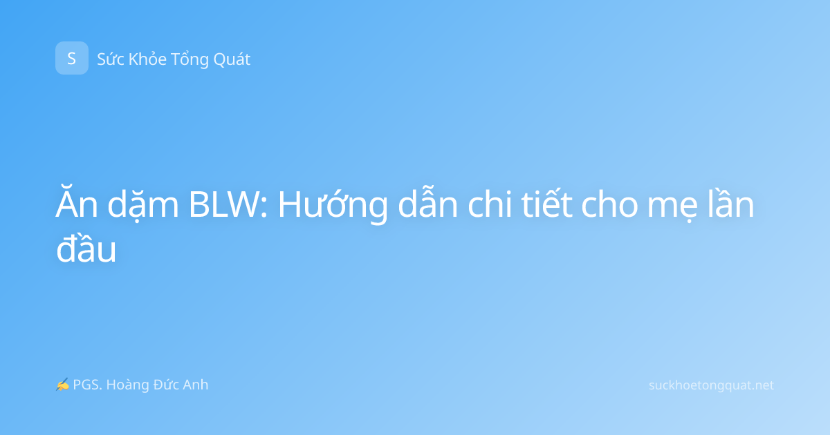 Ăn dặm BLW: Hướng dẫn chi tiết cho mẹ lần đầu