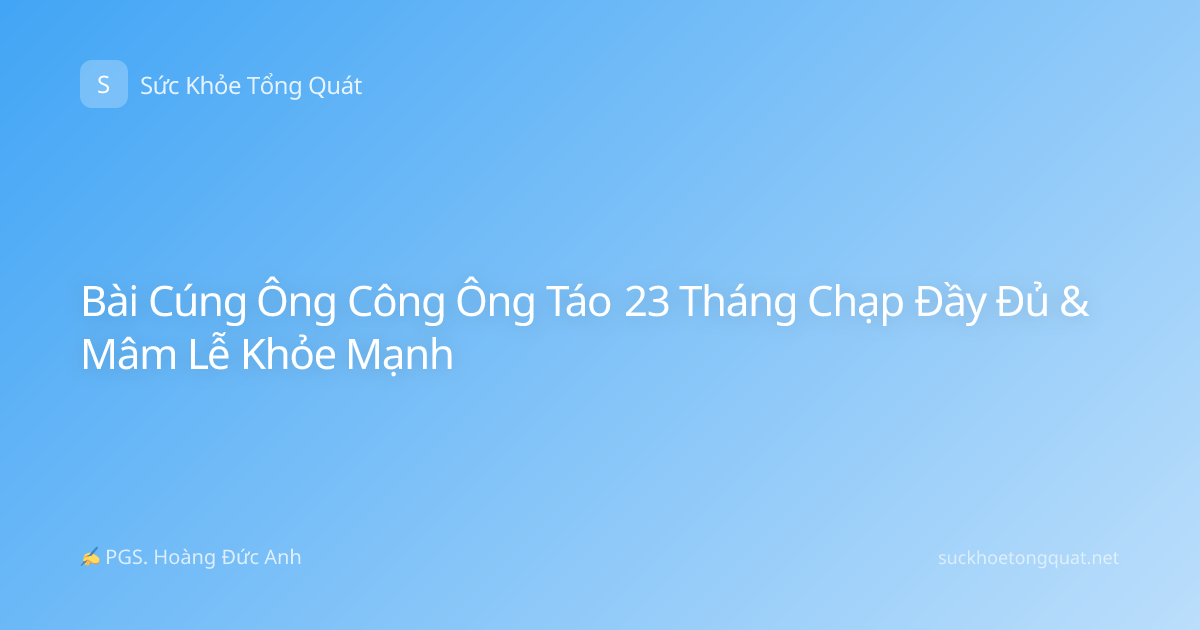 Bài Cúng Ông Công Ông Táo 23 Tháng Chạp Đầy Đủ & Mâm Lễ Khỏe Mạnh