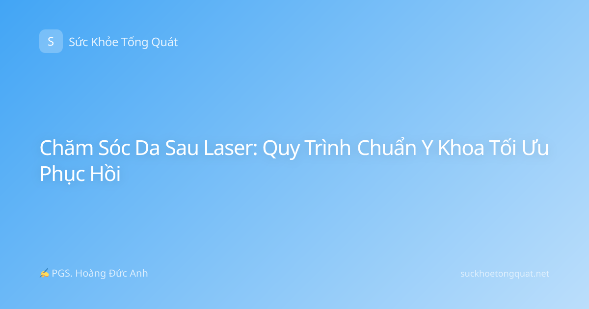 Chăm Sóc Da Sau Laser: Quy Trình Chuẩn Y Khoa Tối Ưu Phục Hồi
