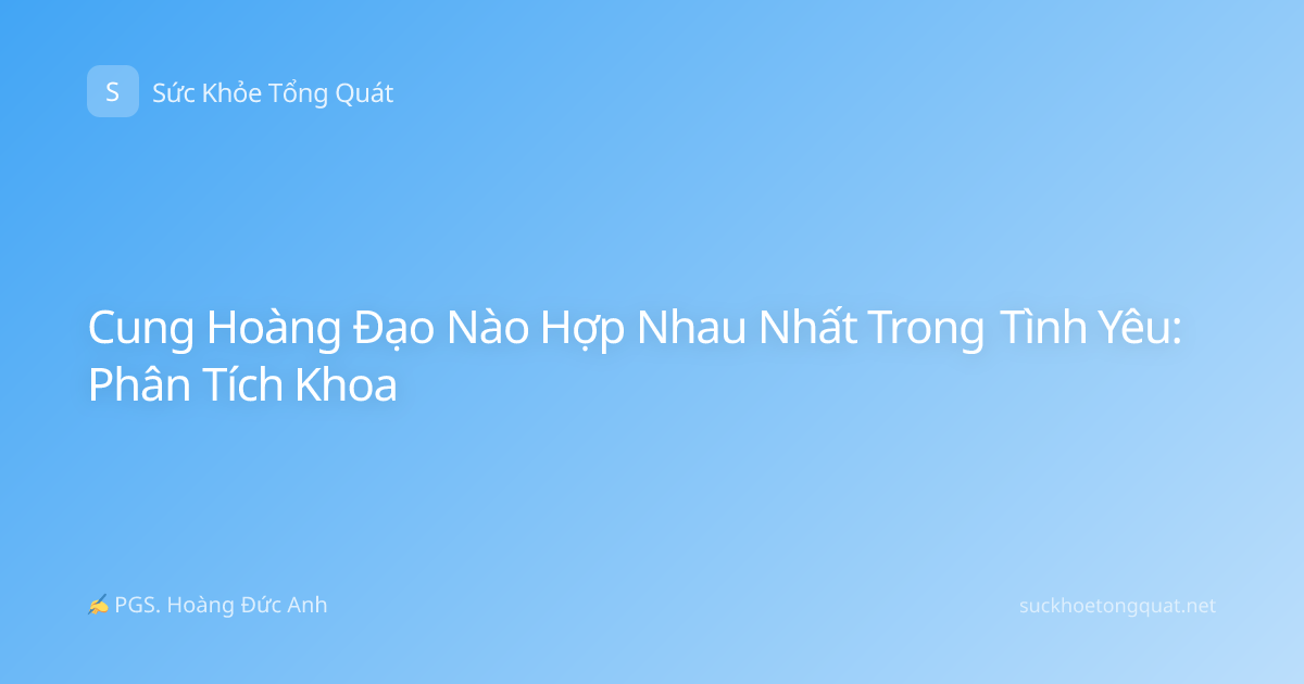 Cung Hoàng Đạo Nào Hợp Nhau Nhất Trong Tình Yêu: Phân Tích Khoa
