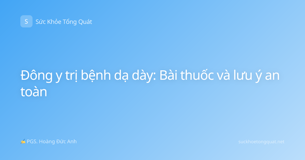 Đông y trị bệnh dạ dày: Bài thuốc và lưu ý an toàn
