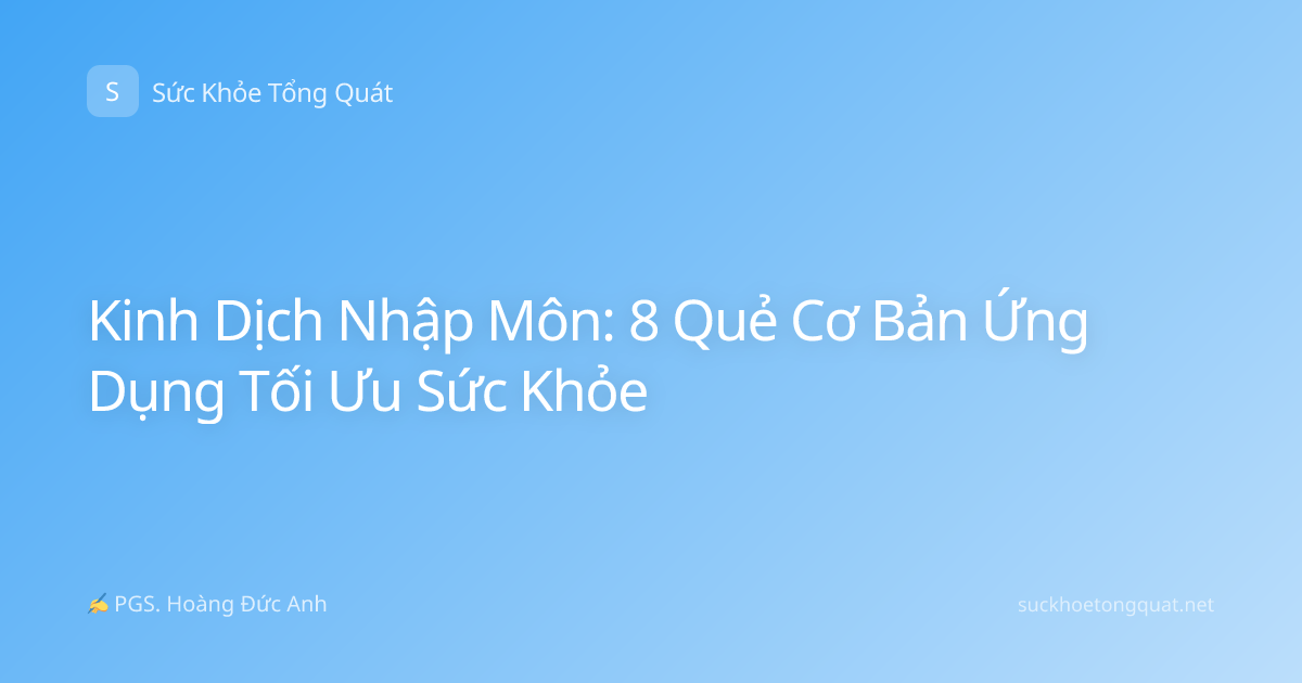 Kinh Dịch Nhập Môn: 8 Quẻ Cơ Bản Ứng Dụng Tối Ưu Sức Khỏe