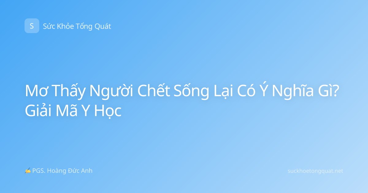 Mơ Thấy Người Chết Sống Lại Có Ý Nghĩa Gì? Giải Mã Y Học