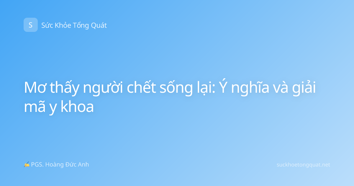 Mơ thấy người chết sống lại: Ý nghĩa và giải mã y khoa