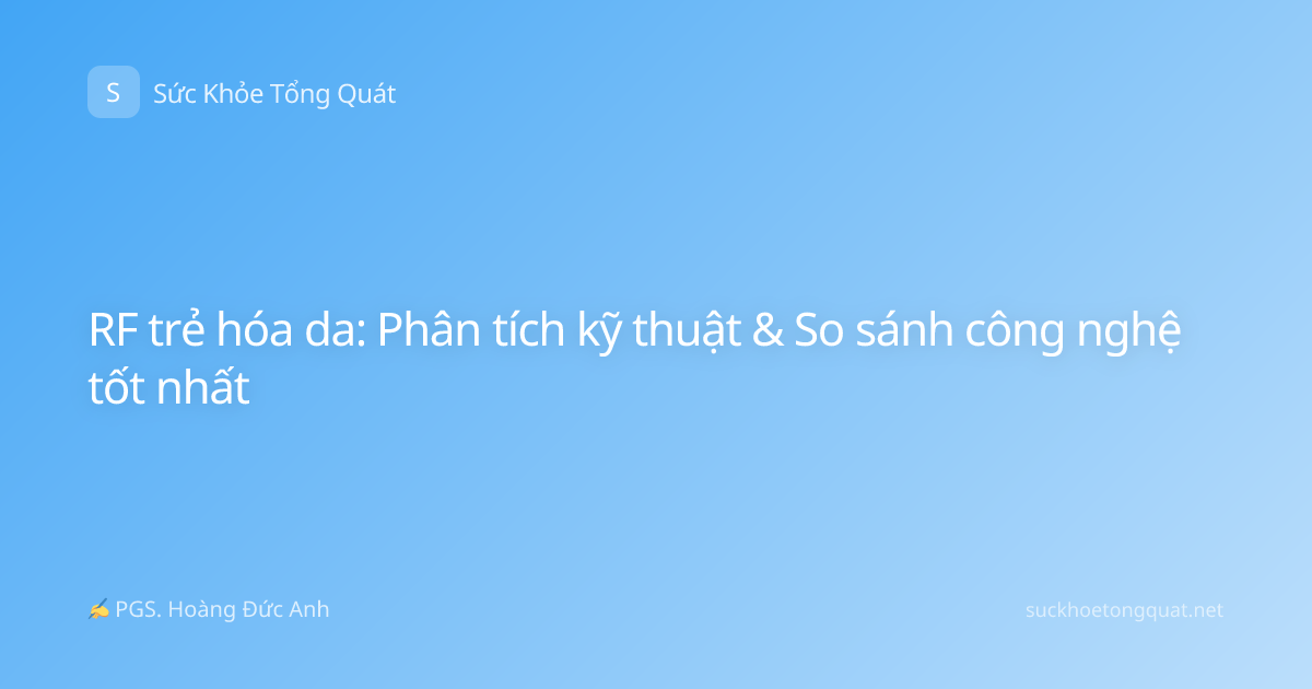 RF trẻ hóa da: Phân tích kỹ thuật & So sánh công nghệ tốt nhất