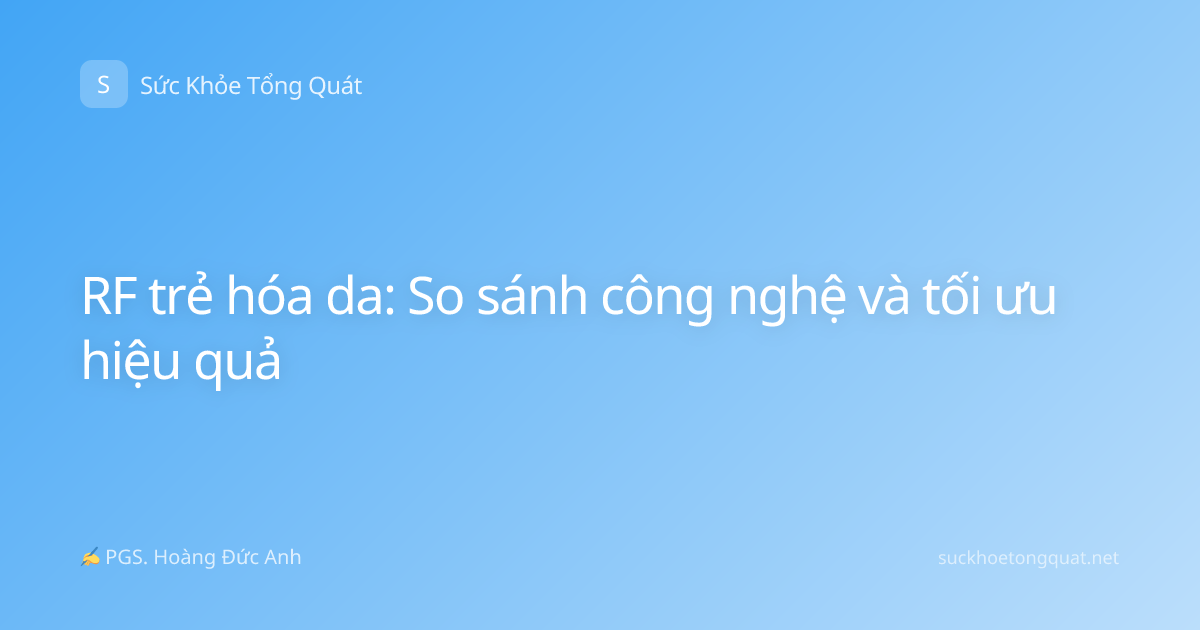 RF trẻ hóa da: So sánh công nghệ và tối ưu hiệu quả