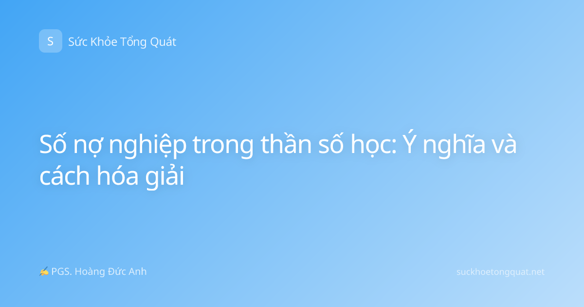 Số nợ nghiệp trong thần số học: Ý nghĩa và cách hóa giải