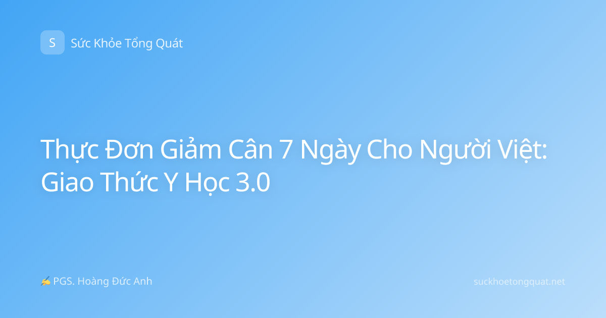Thực Đơn Giảm Cân 7 Ngày Cho Người Việt: Giao Thức Y Học 3.0