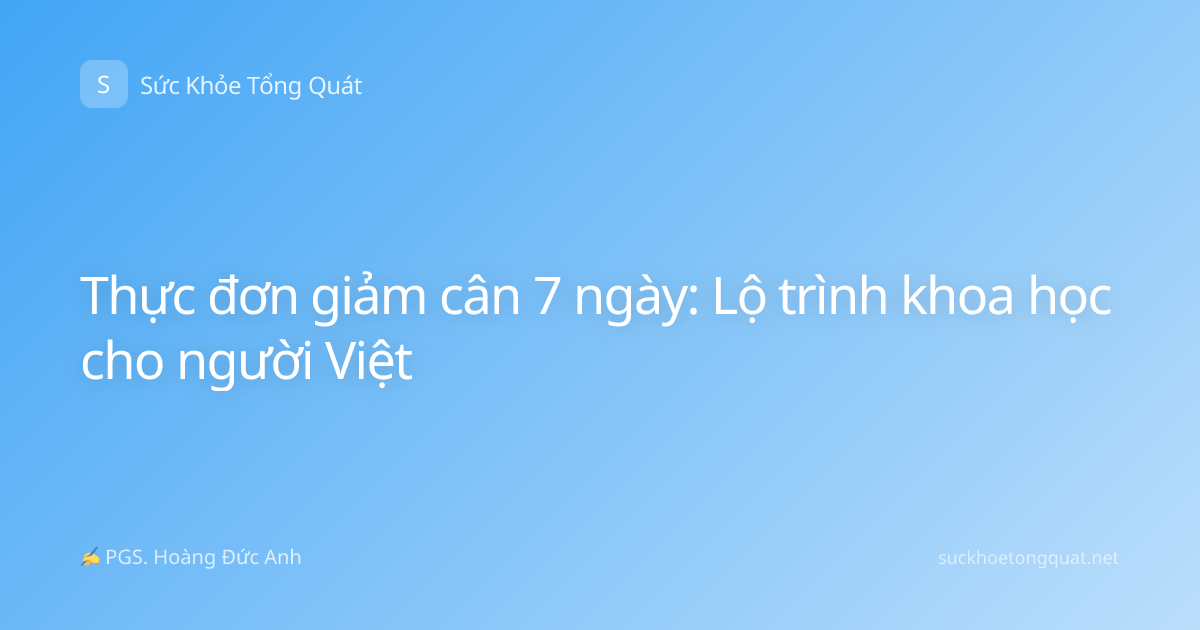 Thực đơn giảm cân 7 ngày: Lộ trình khoa học cho người Việt