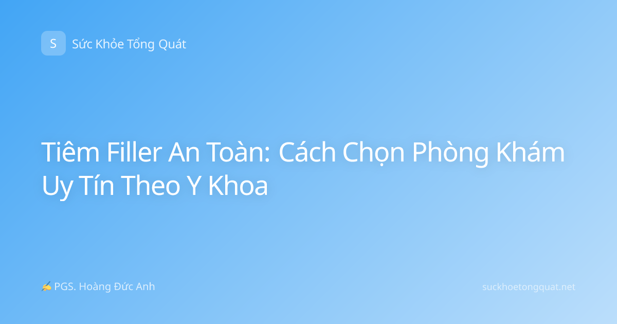 Tiêm Filler An Toàn: Cách Chọn Phòng Khám Uy Tín Theo Y Khoa