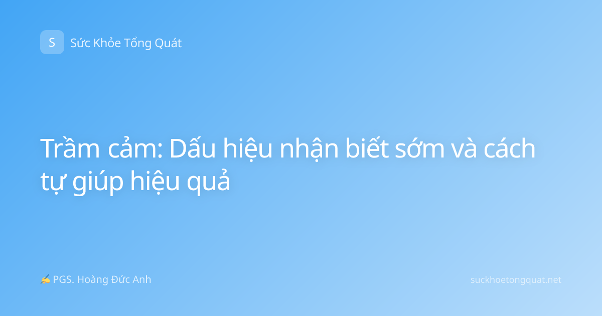 Trầm cảm: Dấu hiệu nhận biết sớm và cách tự giúp hiệu quả
