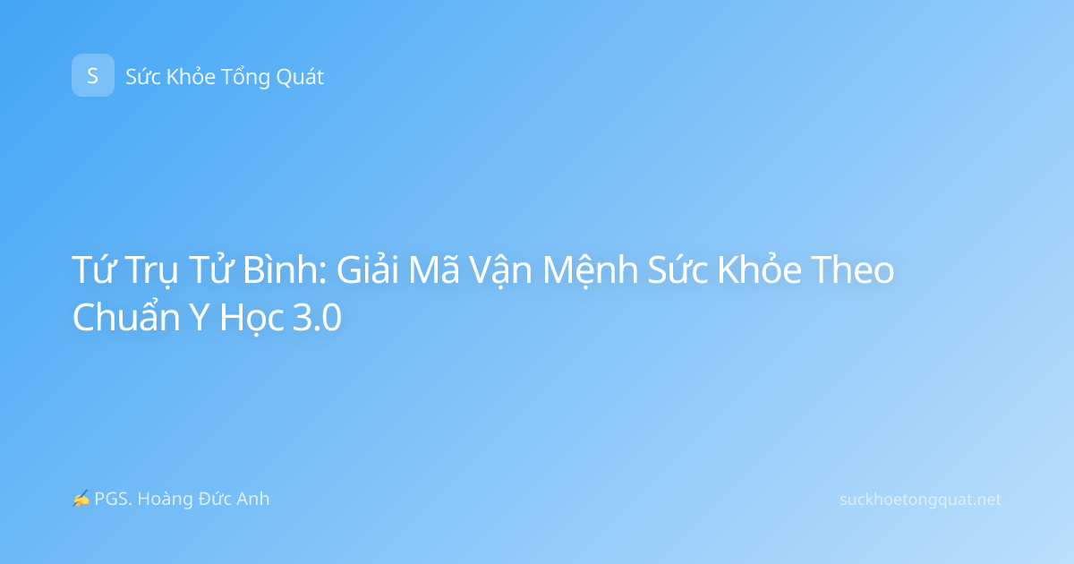 Tứ Trụ Tử Bình: Giải Mã Vận Mệnh Sức Khỏe Theo Chuẩn Y Học 3.0