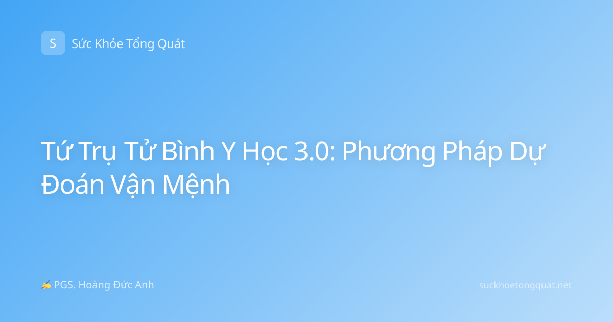 Tứ Trụ Tử Bình Y Học 3.0: Phương Pháp Dự Đoán Vận Mệnh