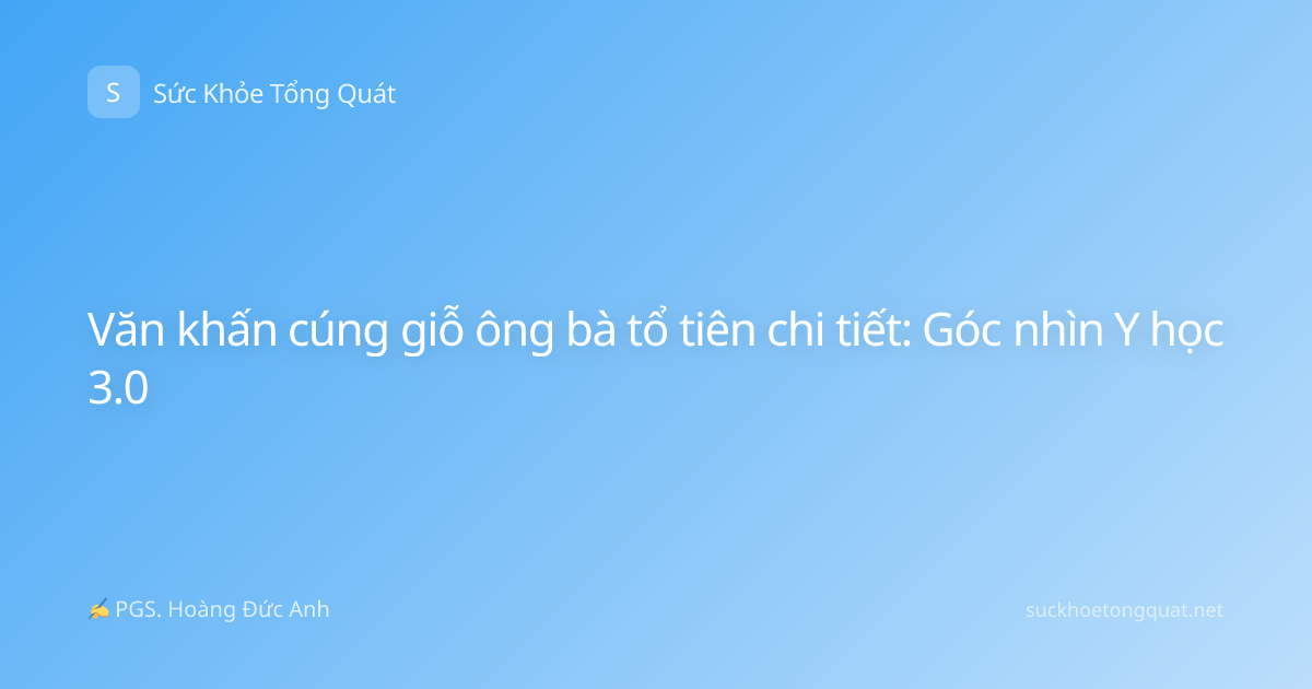 Văn khấn cúng giỗ ông bà tổ tiên chi tiết: Góc nhìn Y học 3.0