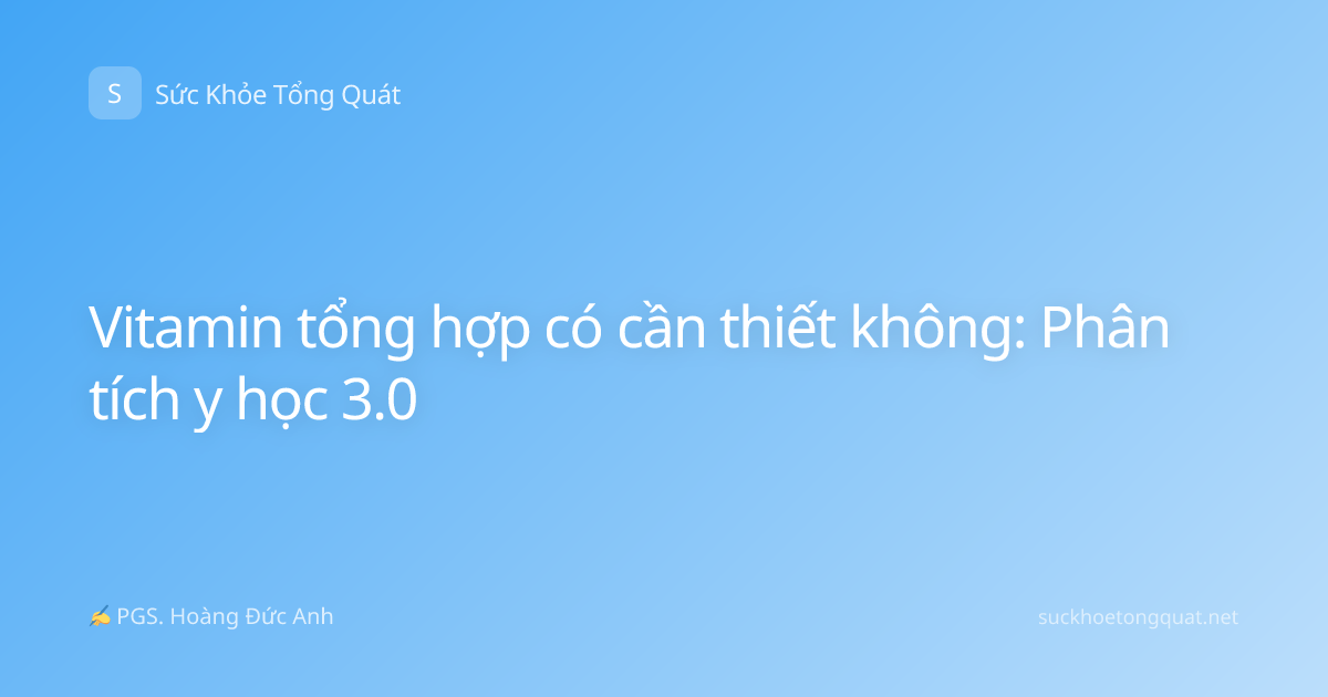 Vitamin tổng hợp có cần thiết không: Phân tích y học 3.0